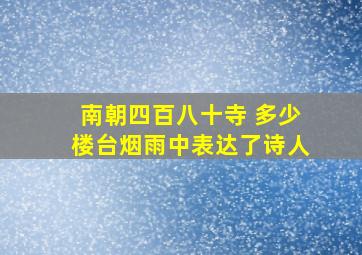 南朝四百八十寺 多少楼台烟雨中表达了诗人